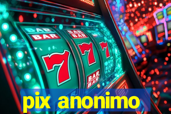 pix anonimo